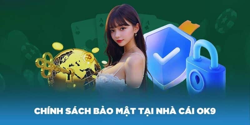 Thông tin sơ lược về chính sách bảo mật Ok9